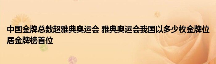 中国金牌总数超雅典奥运会 雅典奥运会我国以多少枚金牌位居金牌榜首位
