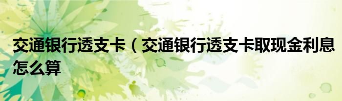 交通银行透支卡（交通银行透支卡取现金利息怎么算