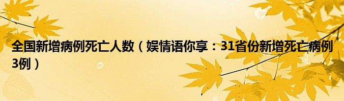 全国新增病例死亡人数（娱情语你享：31省份新增死亡病例3例）