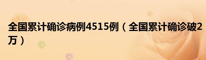 全国累计确诊病例4515例（全国累计确诊破2万）