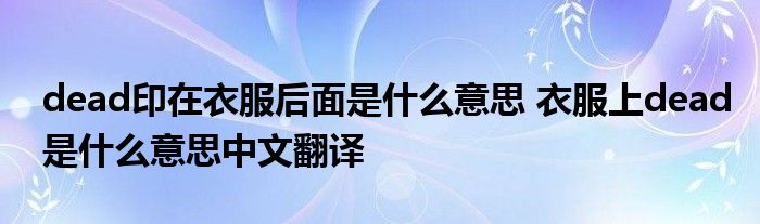 dead印在衣服后面是什么意思 衣服上dead是什么意思中文翻译