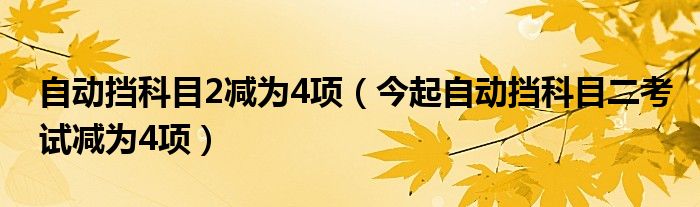 自动挡科目2减为4项（今起自动挡科目二考试减为4项）