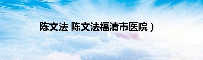 陈文法 陈文法福清市医院）