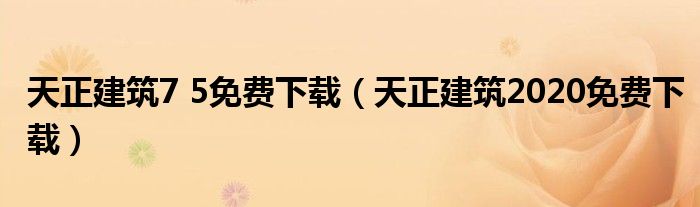 天正建筑7 5免费下载（天正建筑2020免费下载）