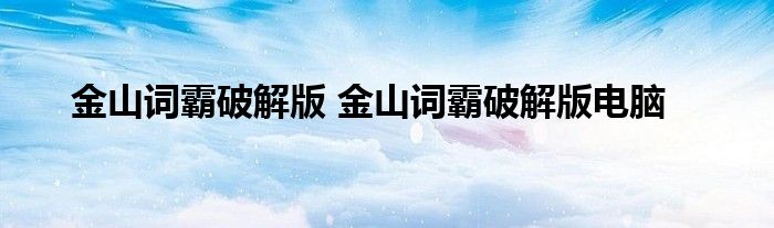 金山词霸破解版 金山词霸破解版电脑
