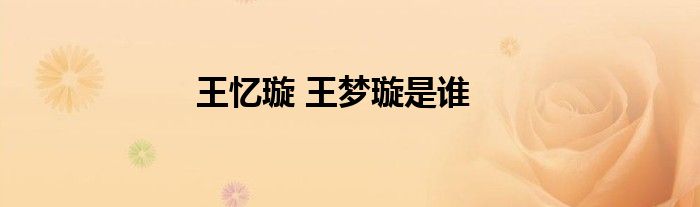 王忆璇 王梦璇是谁