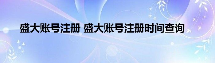 盛大账号注册 盛大账号注册时间查询