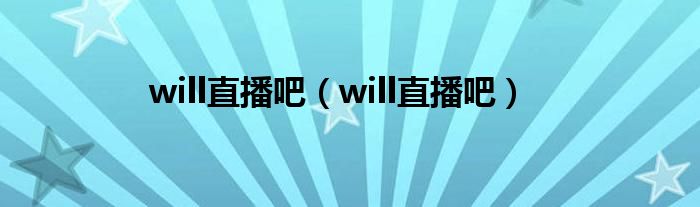 will直播吧（will直播吧）