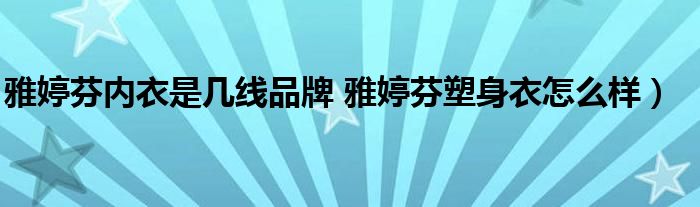 雅婷芬内衣是几线品牌 雅婷芬塑身衣怎么样）