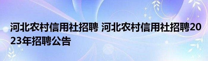 河北农村信用社招聘 河北农村信用社招聘2023年招聘公告