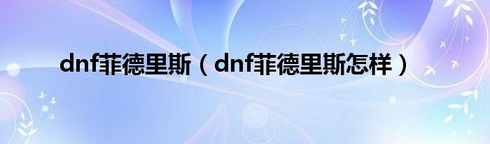 dnf菲德里斯（dnf菲德里斯怎样）