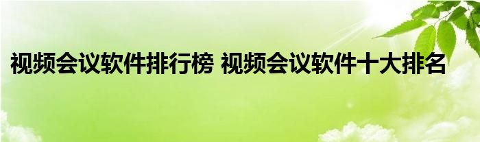 视频会议软件排行榜 视频会议软件十大排名