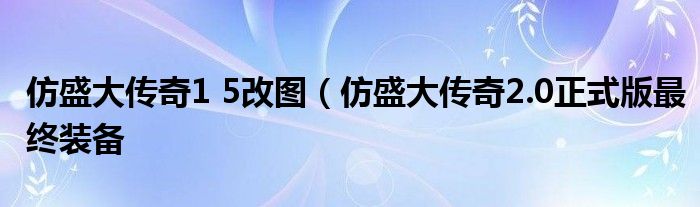 仿盛大传奇1 5改图（仿盛大传奇2.0正式版最终装备