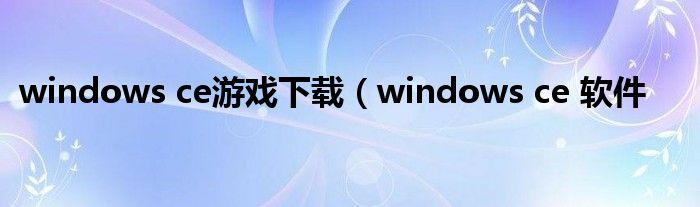 windows ce游戏下载（windows ce 软件