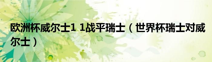 欧洲杯威尔士1 1战平瑞士（世界杯瑞士对威尔士）