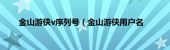 金山游侠v序列号（金山游侠用户名