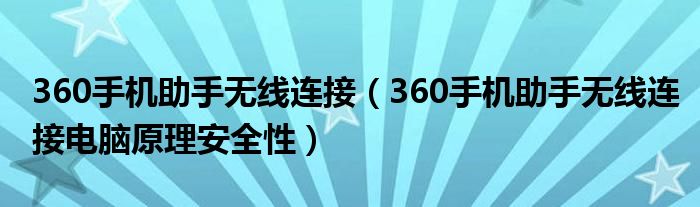 360手机助手无线连接（360手机助手无线连接电脑原理安全性）