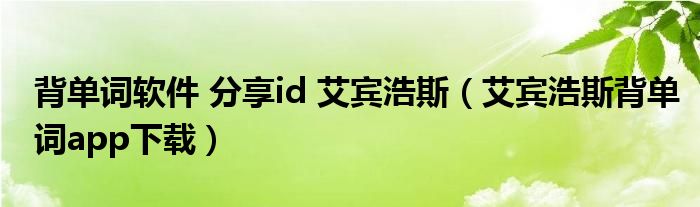 背单词软件 分享id 艾宾浩斯（艾宾浩斯背单词app下载）