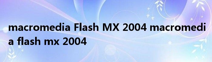 macromedia Flash MX 2004 macromedia flash mx 2004