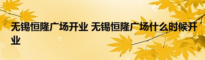 无锡恒隆广场开业 无锡恒隆广场什么时候开业