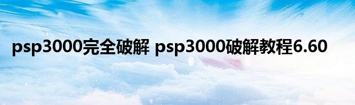 psp3000完全破解 psp3000破解教程6.60