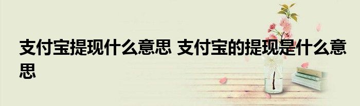 支付宝提现什么意思 支付宝的提现是什么意思