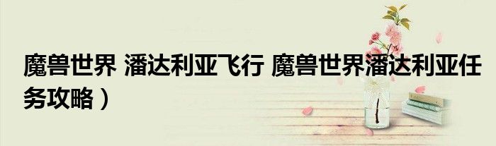 魔兽世界 潘达利亚飞行 魔兽世界潘达利亚任务攻略）
