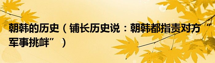 朝韩的历史（铺长历史说：朝韩都指责对方“军事挑衅”）