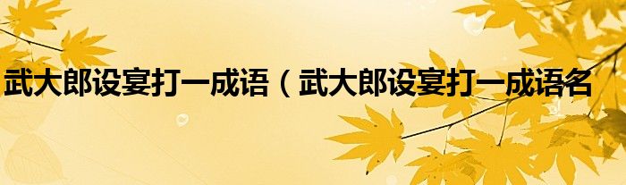 武大郎设宴打一成语（武大郎设宴打一成语名