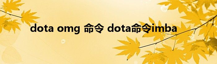 dota omg 命令 dota命令imba