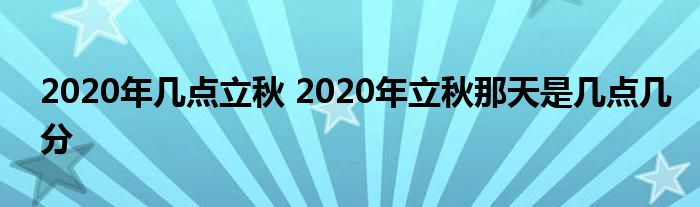 2020年几点立秋 2020年立秋那天是几点几分