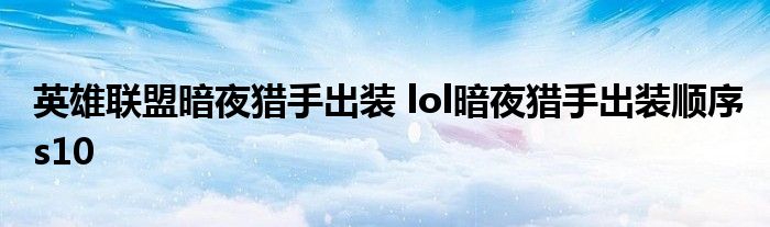 英雄联盟暗夜猎手出装 lol暗夜猎手出装顺序s10