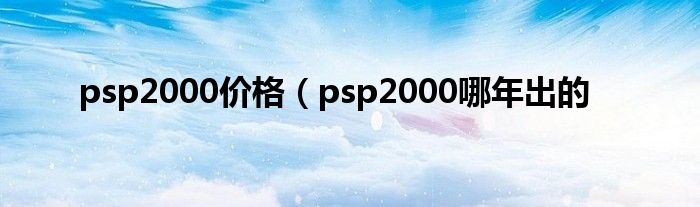 psp2000价格（psp2000哪年出的