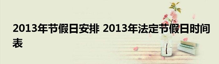 2013年节假日安排 2013年法定节假日时间表