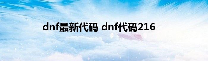 dnf最新代码 dnf代码216