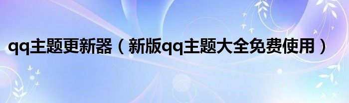 qq主题更新器（新版qq主题大全免费使用）