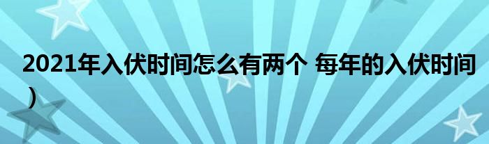 2021年入伏时间怎么有两个 每年的入伏时间）