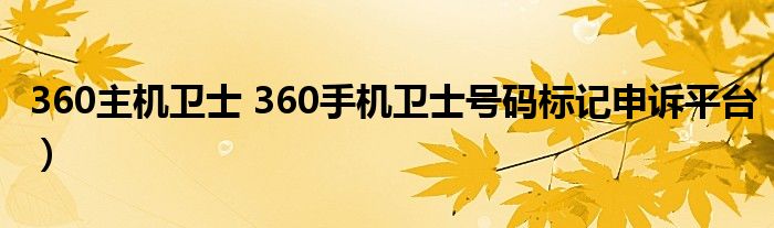360主机卫士 360手机卫士号码标记申诉平台）