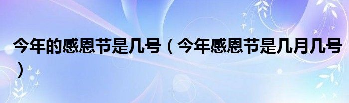 今年的感恩节是几号（今年感恩节是几月几号）