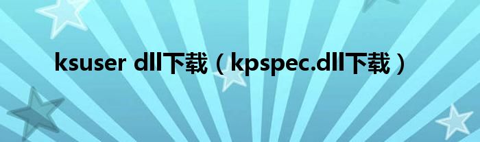 ksuser dll下载（kpspec.dll下载）