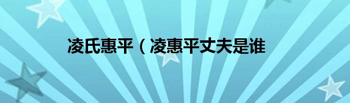 凌氏惠平（凌惠平丈夫是谁