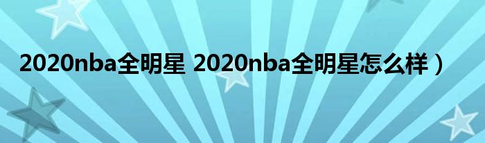 2020nba全明星 2020nba全明星怎么样）