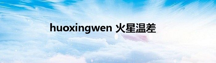 huoxingwen 火星温差