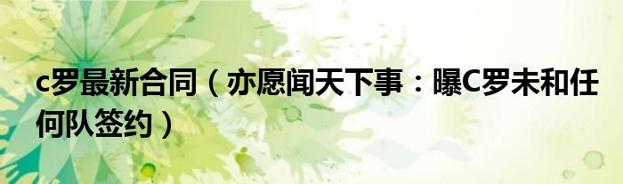 c罗最新合同（亦愿闻天下事：曝C罗未和任何队签约）