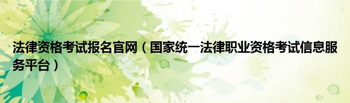 法律资格考试报名官网（国家统一法律职业资格考试信息服务平台）