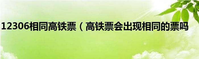 12306相同高铁票（高铁票会出现相同的票吗