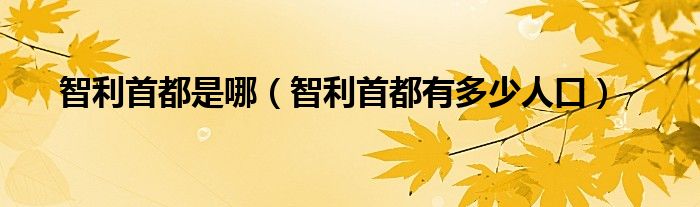 智利首都是哪（智利首都有多少人口）