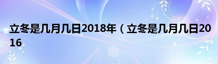 立冬是几月几日2018年（立冬是几月几日2016