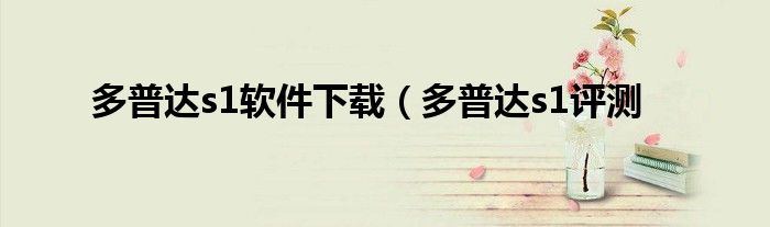 多普达s1软件下载（多普达s1评测
