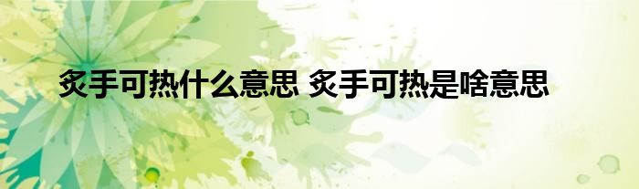炙手可热什么意思 炙手可热是啥意思